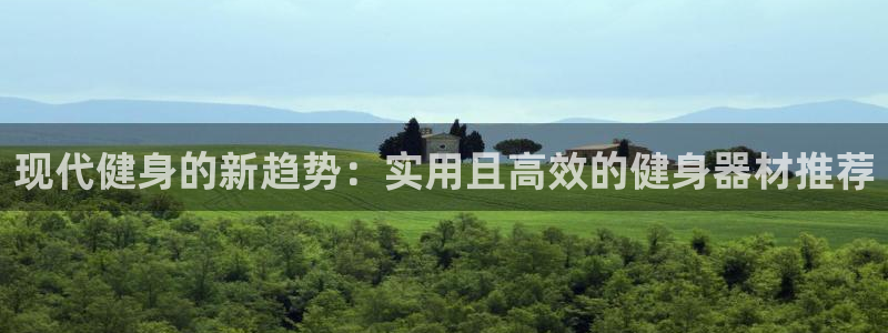 凯捷体育平台假的吗是真的吗：现代健身的新趋势：实用且
