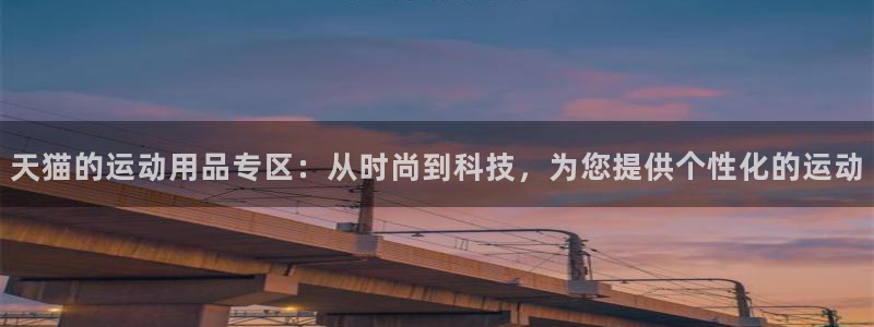 凯捷体育平台注册要钱吗是真的吗：天猫的运动用品专区：从时尚到