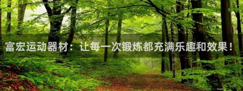 凯捷体育官网：富宏运动器材：让每一次锻炼都充满乐趣和