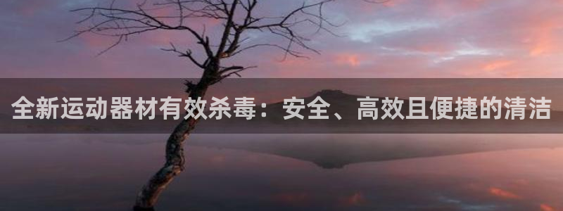 凯捷体育招商：全新运动器材有效杀毒：安全、高效且便捷