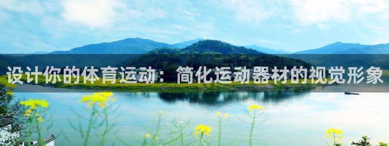 凯捷体育招商电话地址：设计你的体育运动：简化运动器材的视觉形