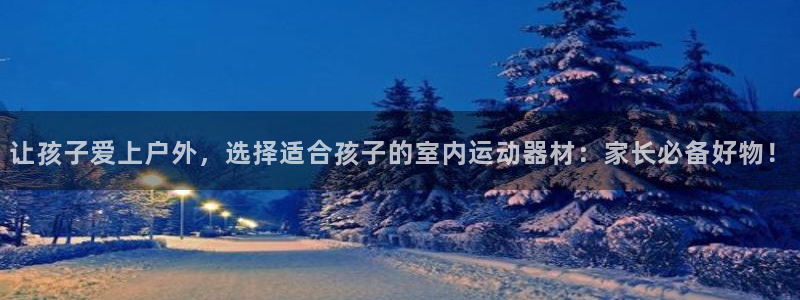 凯捷体育平台注册：让孩子爱上户外，选择适合孩子的室内