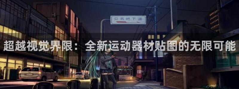 海南凯捷体育发展怎么样：超越视觉界限：全新运动器材贴