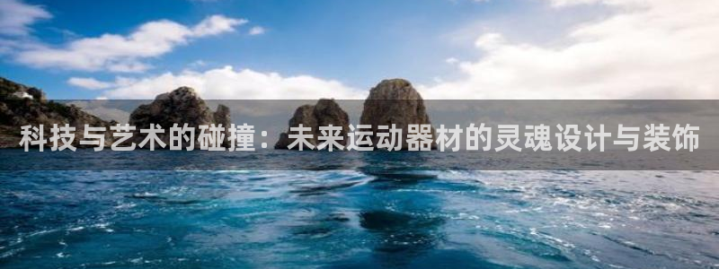 凯捷体育平台APP：科技与艺术的碰撞：未来运动器材的
