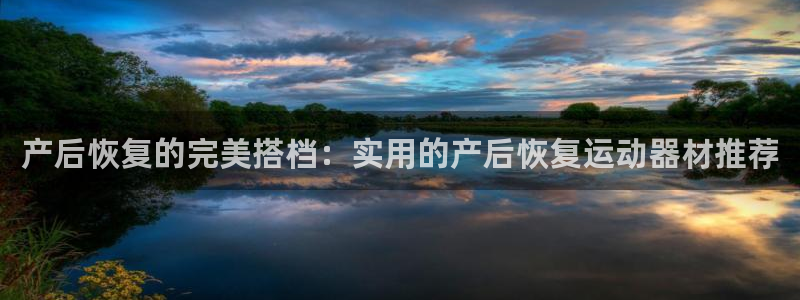 凯捷体育代理：产后恢复的完美搭档：实用的产后恢复运动