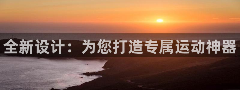 凯捷体育平台注册流程视频：全新设计：为您打造专属运动神器